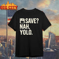 Save Nah Yolo Funny Minimal Gamer Quote Shirt