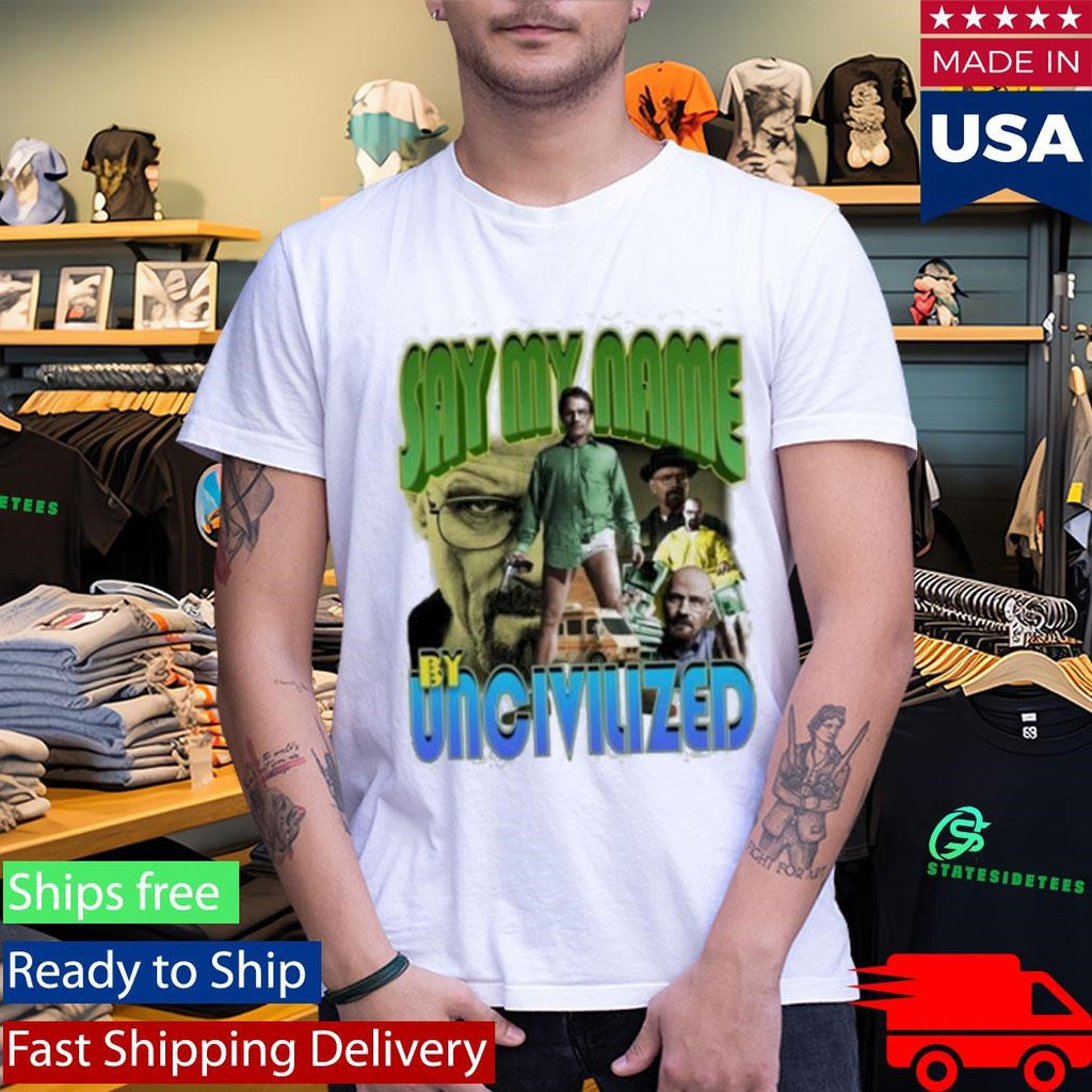 Say My Name By Uncivilized I Am The One Who Knocks Shirt