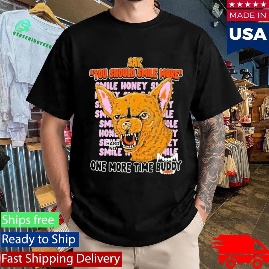 Say You Should Smile More One More Time Ruddy Shirt