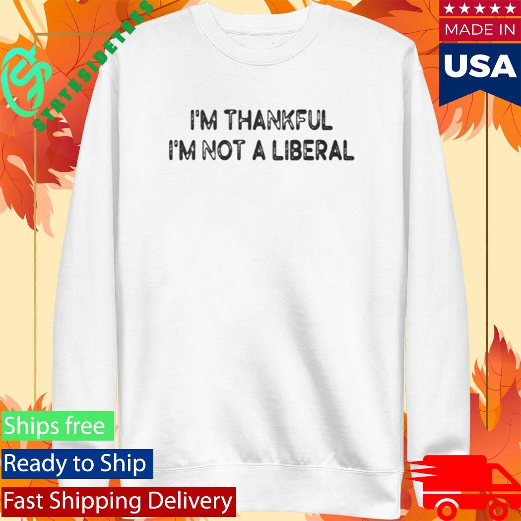 Scarlett Johnson I’m Thankful I’m Not A Liberal Shirt