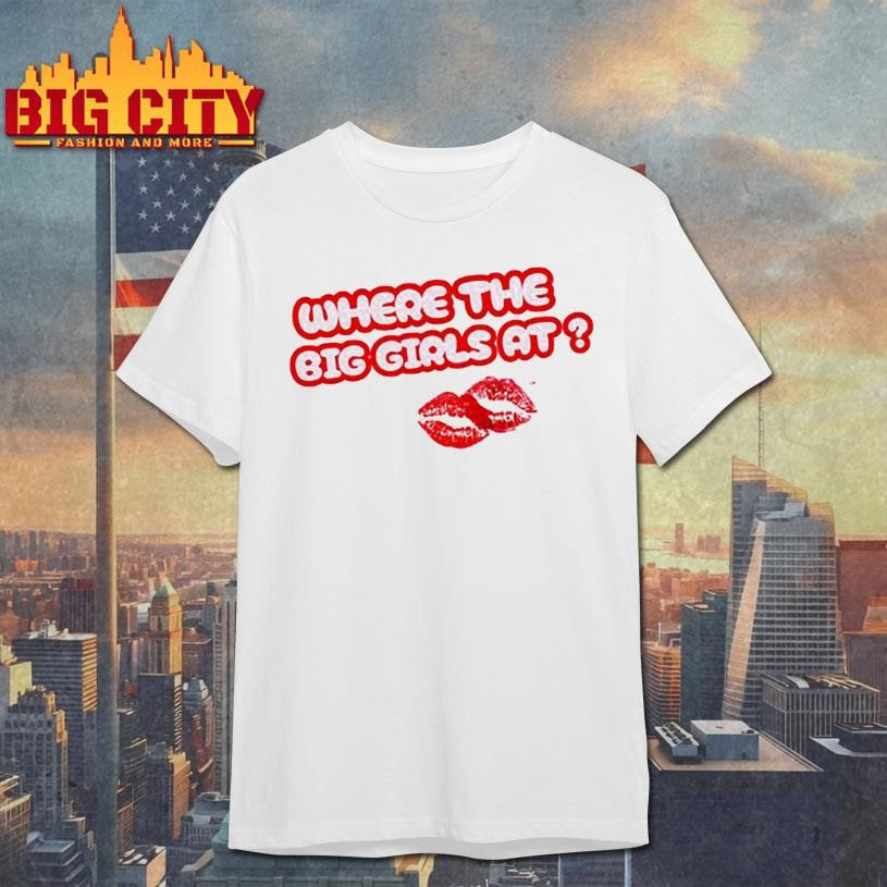 Scarlip Where The Big Girls At Shirt