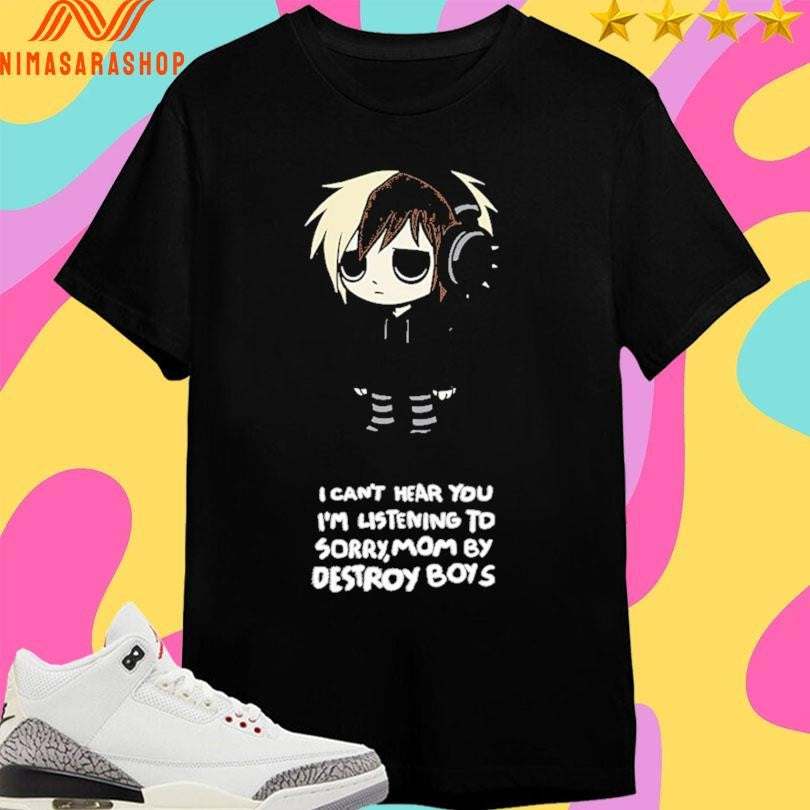 Scene Kid I Can’t Hear You I’m Listening To Sorry,mom By Destroy Boys Shirts