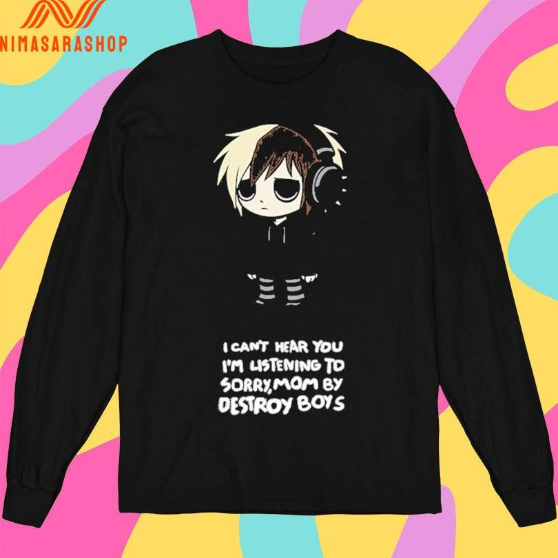 Scene Kid I Can’t Hear You I’m Listening To Sorry,mom By Destroy Boys Shirts