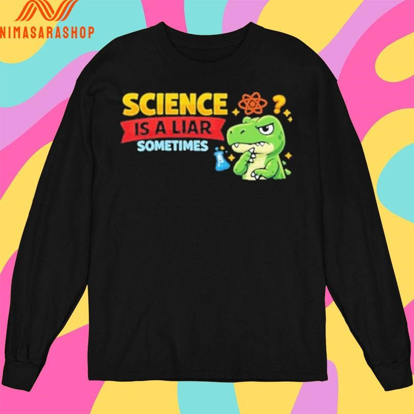 Science Is A Liar Sometimes Skeptical T-Rex Shirts