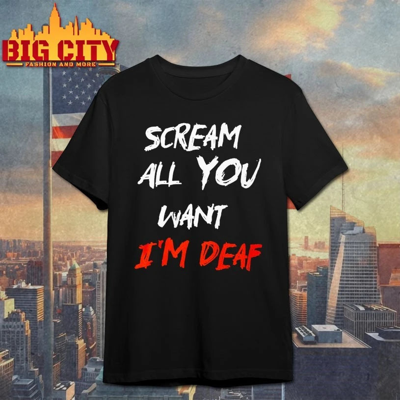 Scream All You Want I’m Deaf shirt