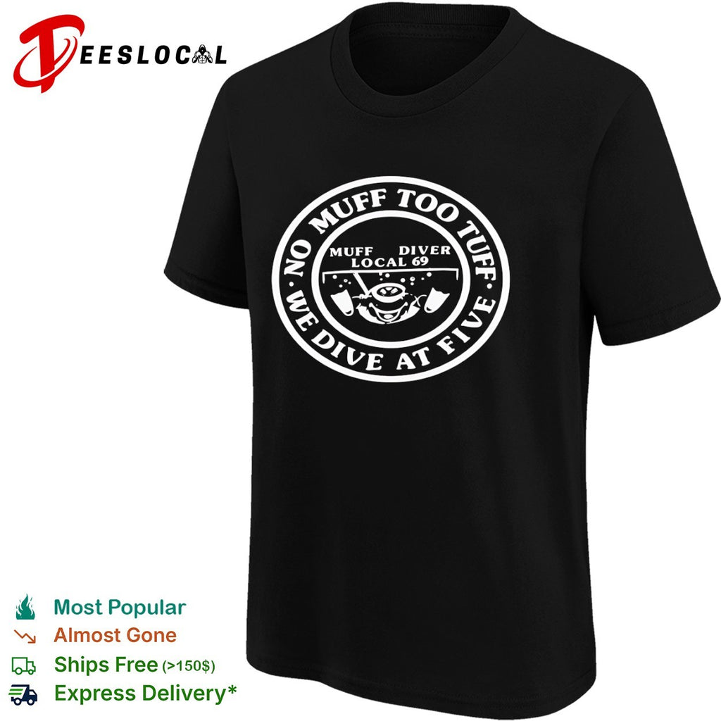 Scuba no muff too tuff face we dive at five local 69 shirt