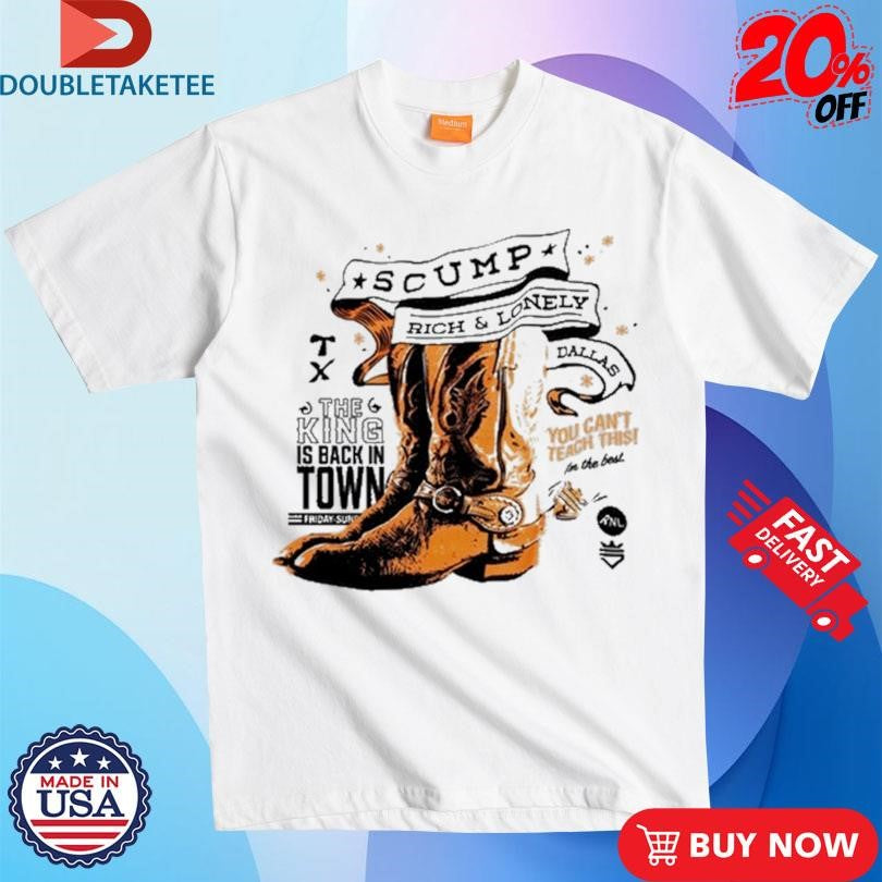 Scump Rich And Lonely Dallas The King Is Back In Town You Can’t Teach This Cowboy Boots Shirts
