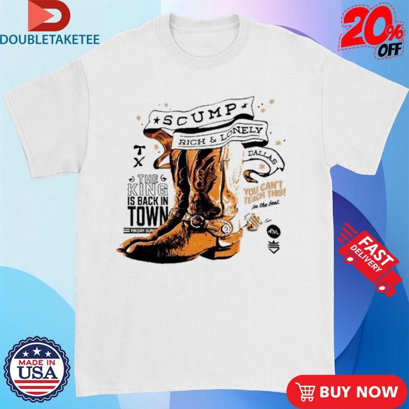 Scump Rich And Lonely Dallas The King Is Back In Town You Can’t Teach This Cowboy Boots Shirts