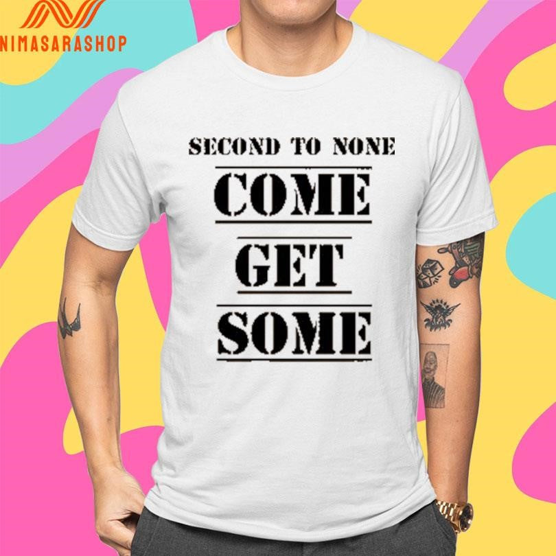 Second To None Come Get Some Shirts