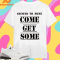 Second To None Come Get Some Shirts