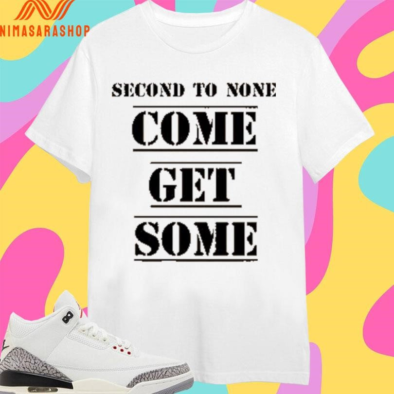 Second To None Come Get Some Shirts