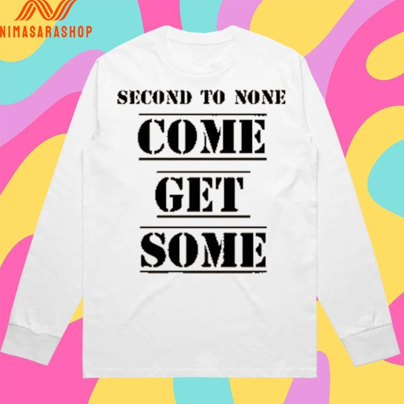 Second To None Come Get Some Shirts