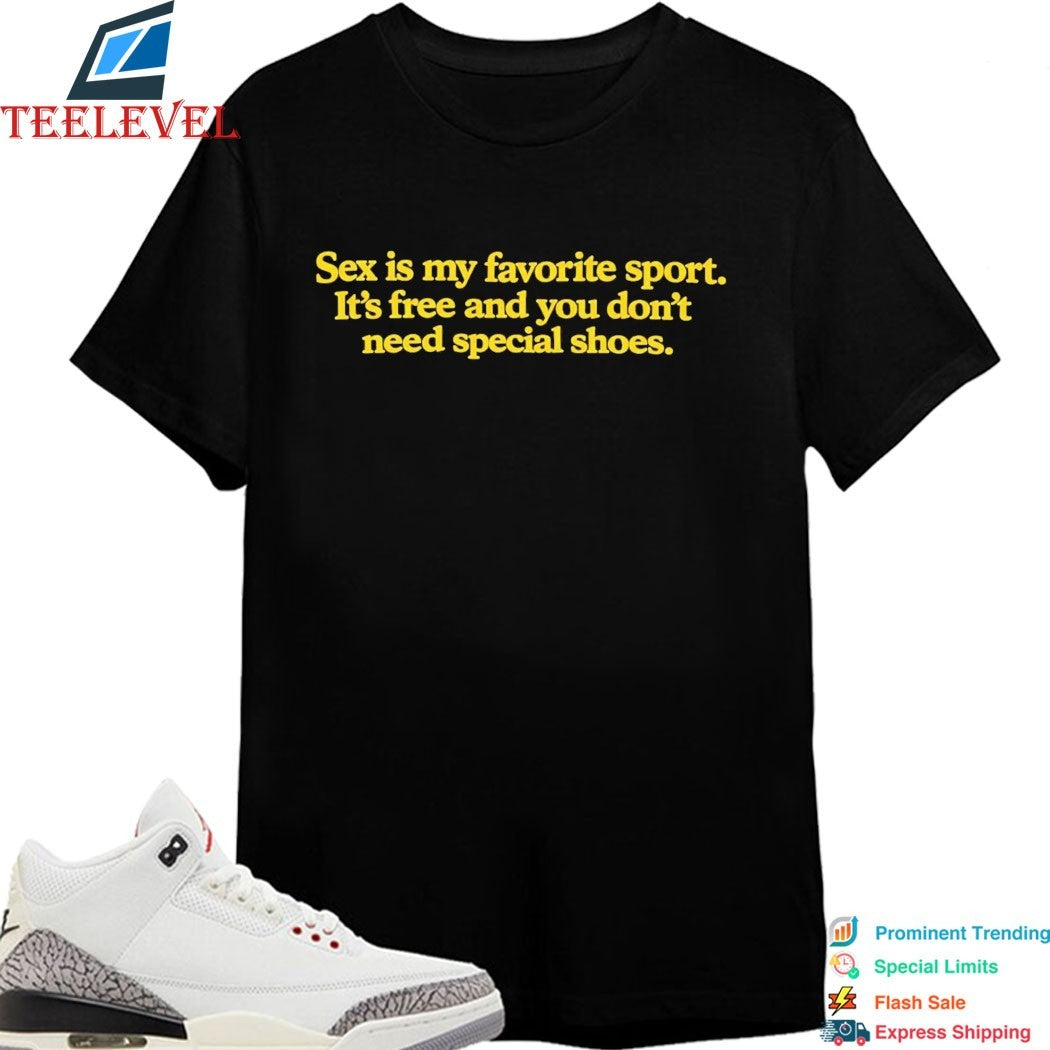 Sex Is My Favorite Sport It’s Free And You Don’t Need Special Shoes T-shirts