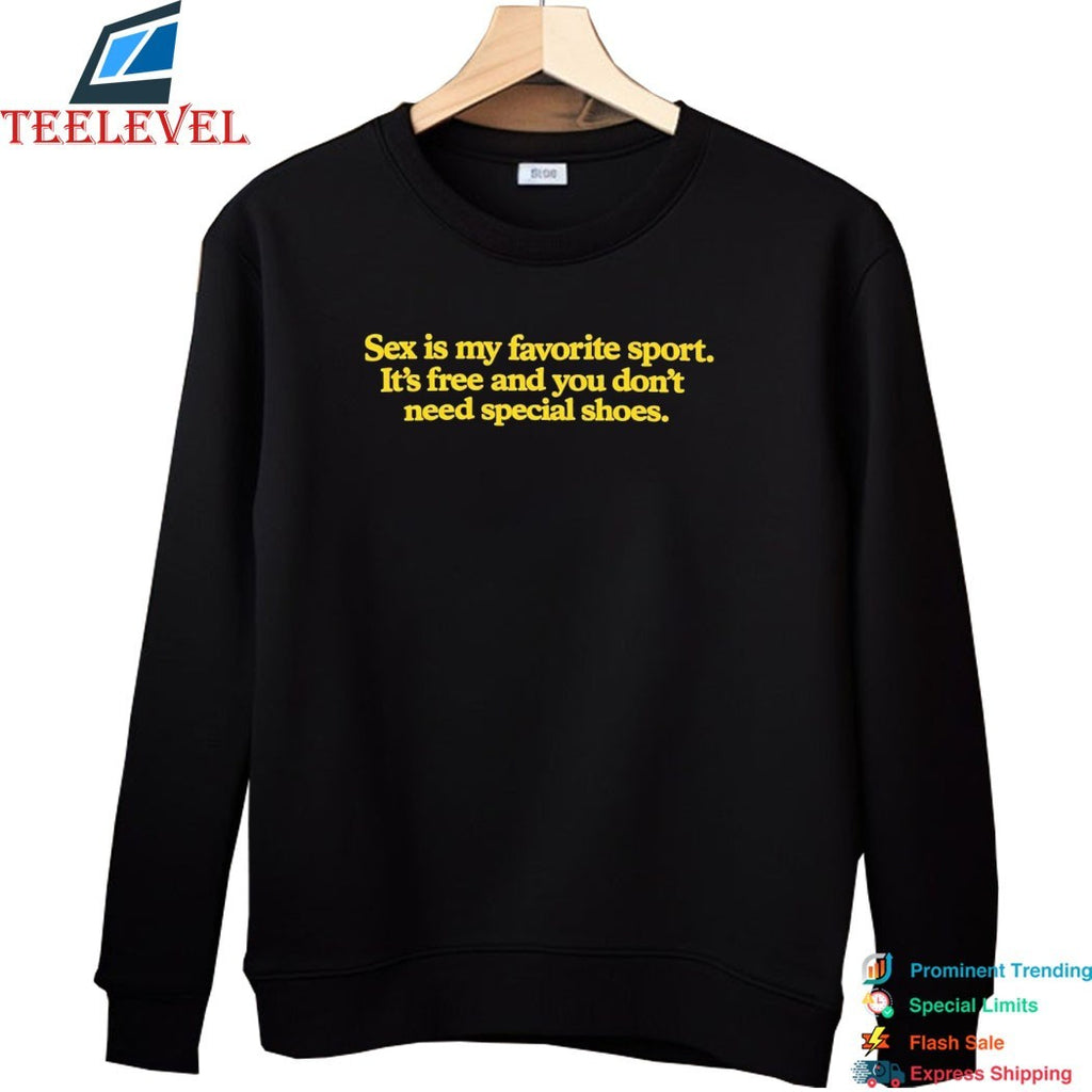 Sex Is My Favorite Sport It’s Free And You Don’t Need Special Shoes T-shirts