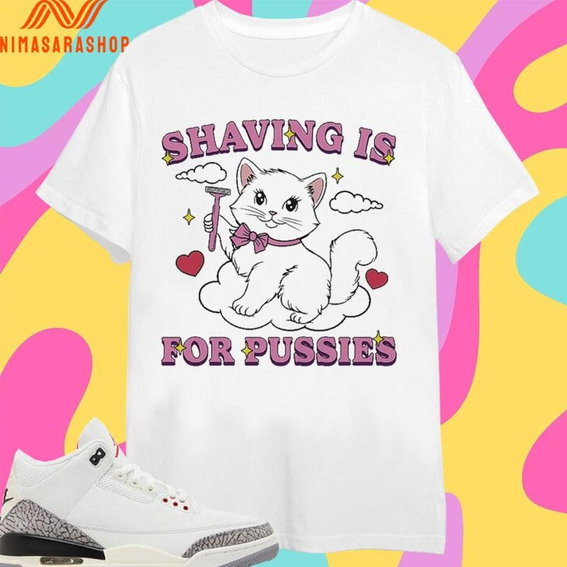 Shaving Is For Pussies Cat Shirts