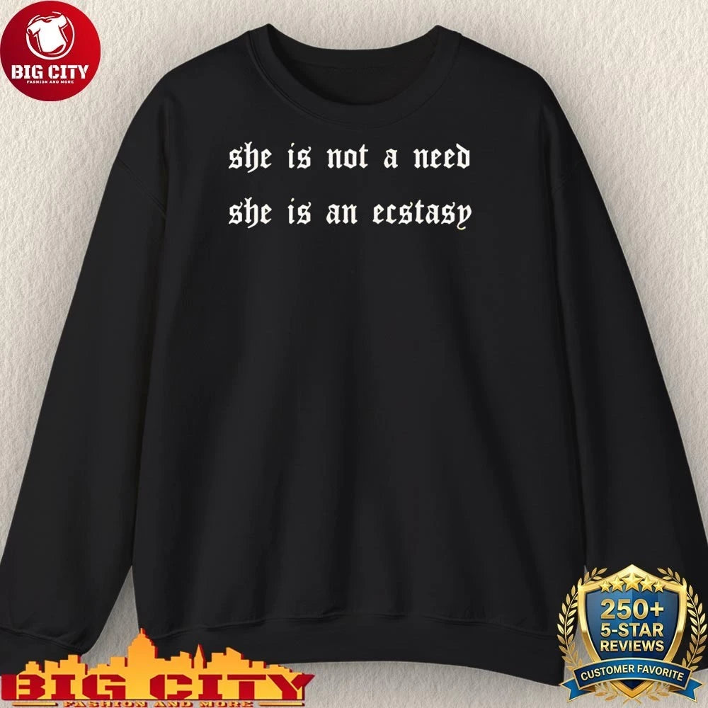She Is Not A Need She Is Ecstasy shirt