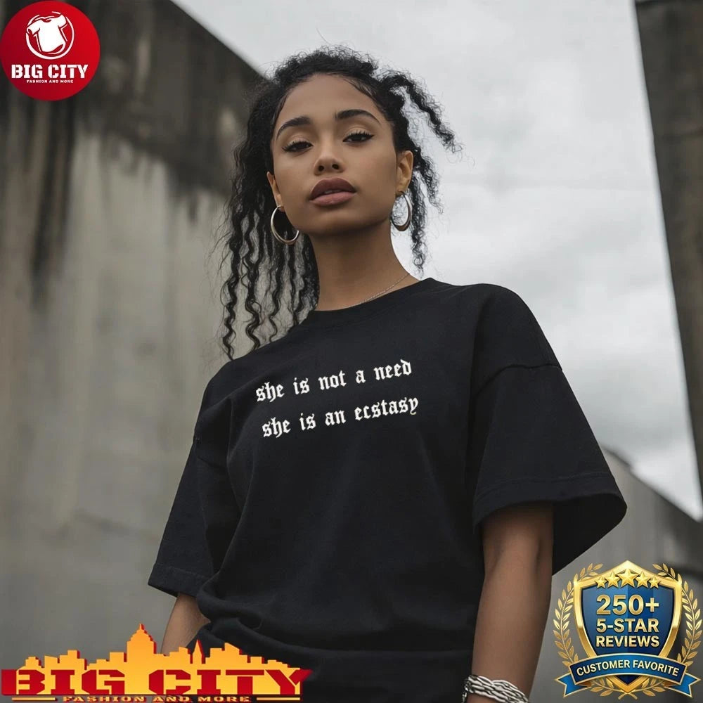 She Is Not A Need She Is Ecstasy shirt