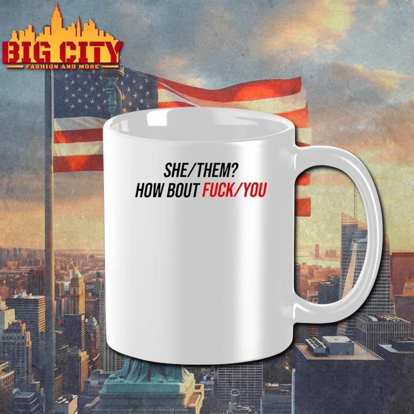 She Them How About Fuck You Shirt
