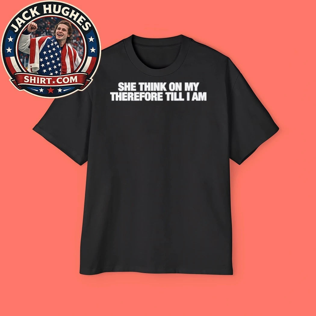 She Think On My Therefore Till I Am T-Shirt