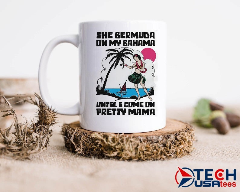 She bermuda on my bahama until I come on pretty mama alt shirt
