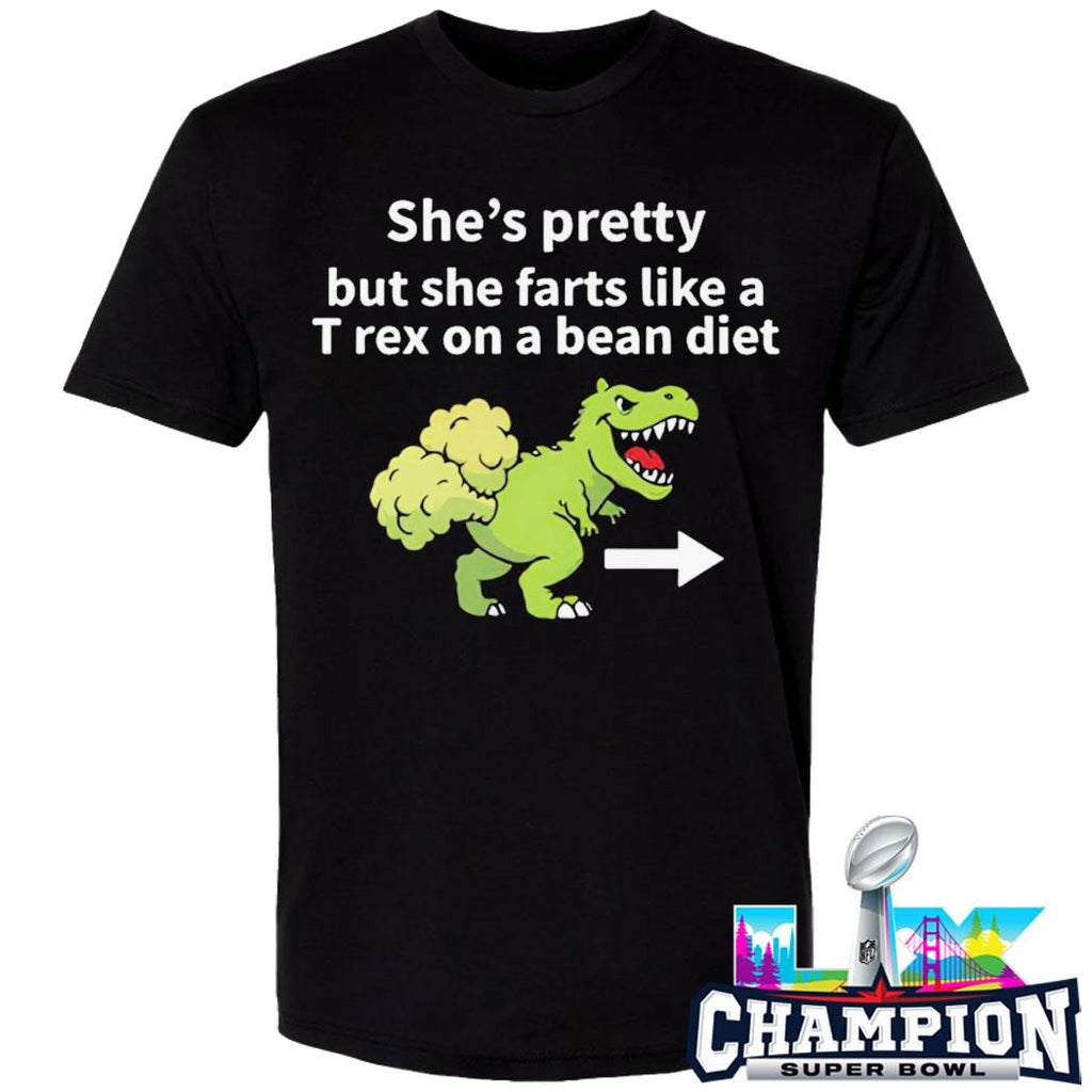 She’s Pretty But She Farts Like A T Rex On A Bean Diet Shirt