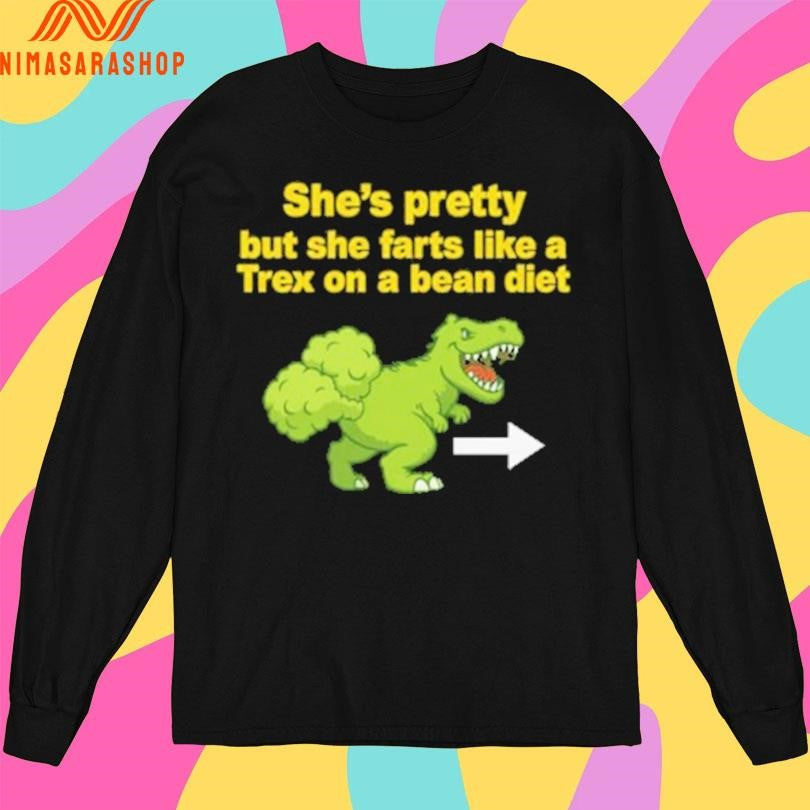 She’s Pretty But She Farts Like A Trex On Bean Diet Shirts