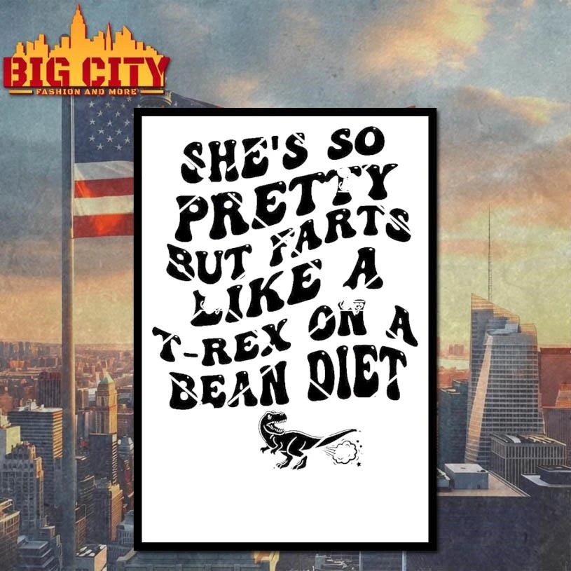 She’s So Pretty But Farts Like A T-Rex On A Bean Diet Shirt