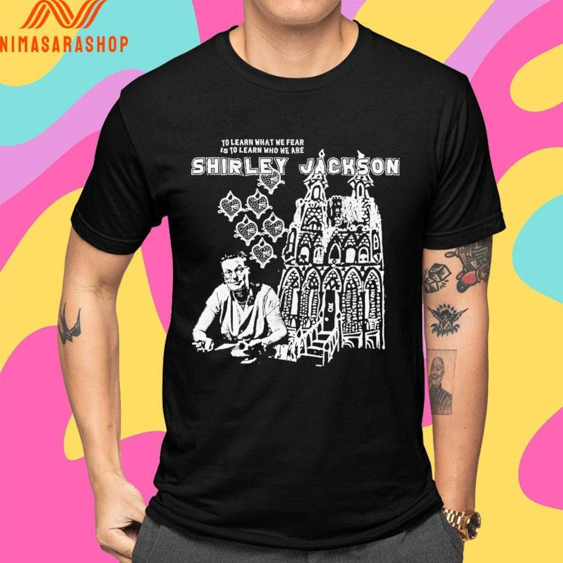 Shirley Jackson To Learn What We Fear Is To Learn Who We Are Shirts
