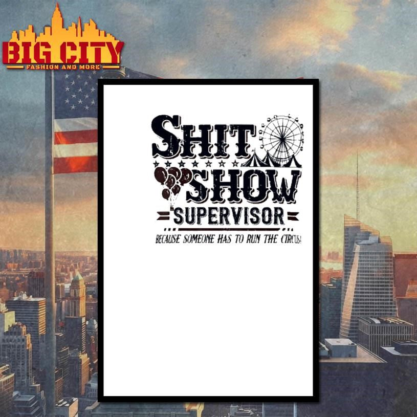 Shit Show Supervisor Because Someone Has To Run The Circus Shirt