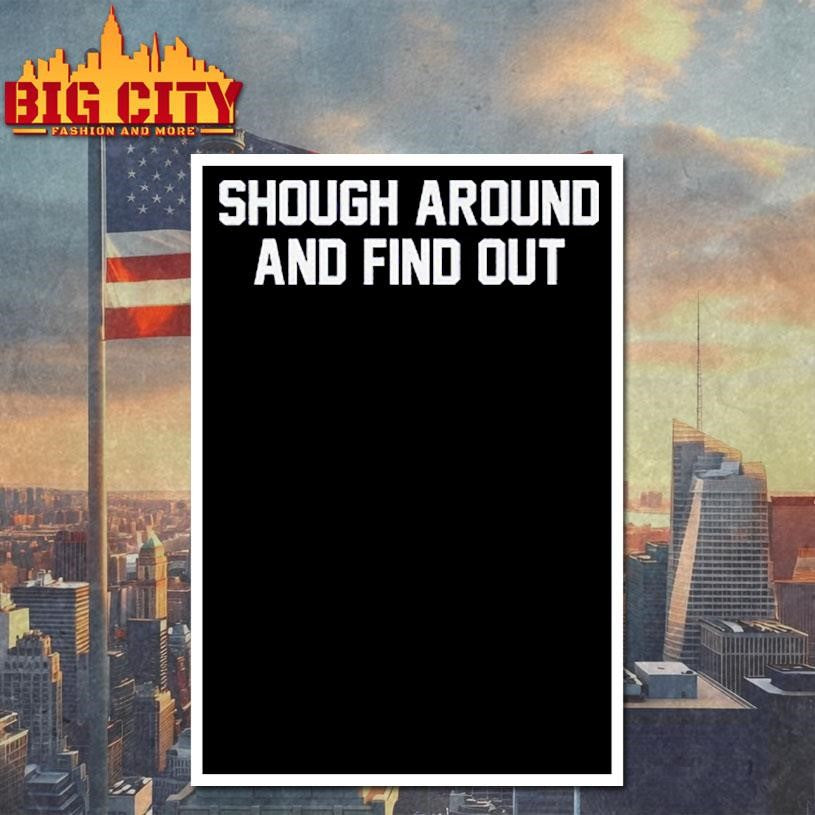 Shough Around And Find Out Shirt