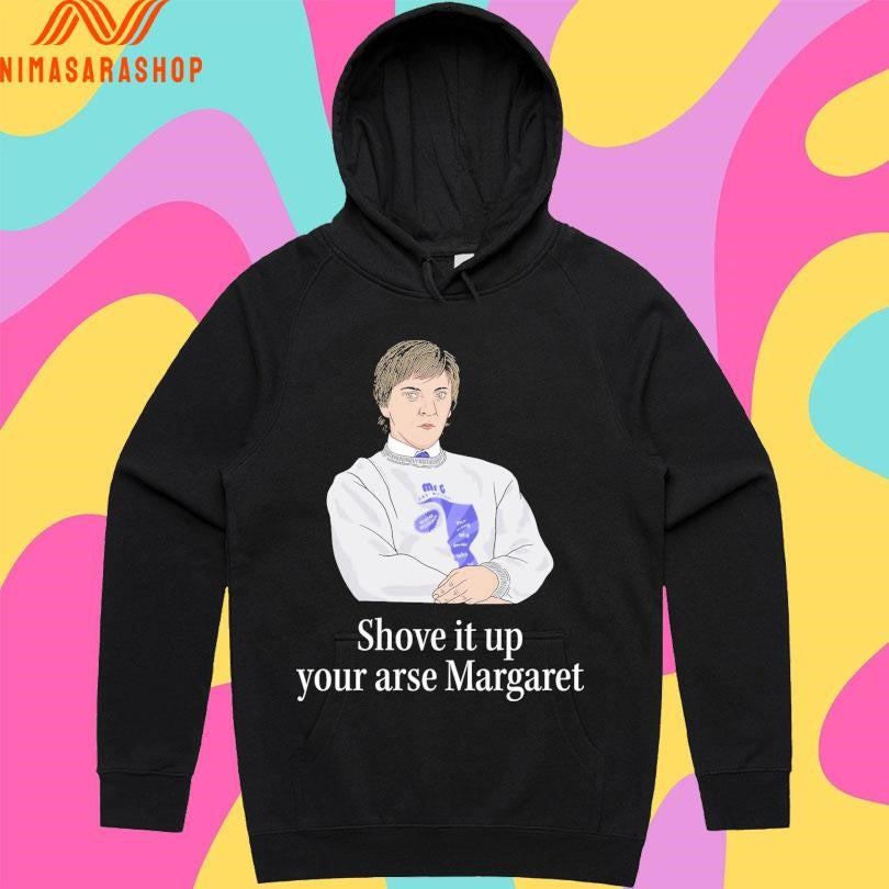 Shove It Up Your Arse Margaret Shirts