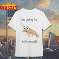 Shrimp I’m Going To Krill Myself Shirt
