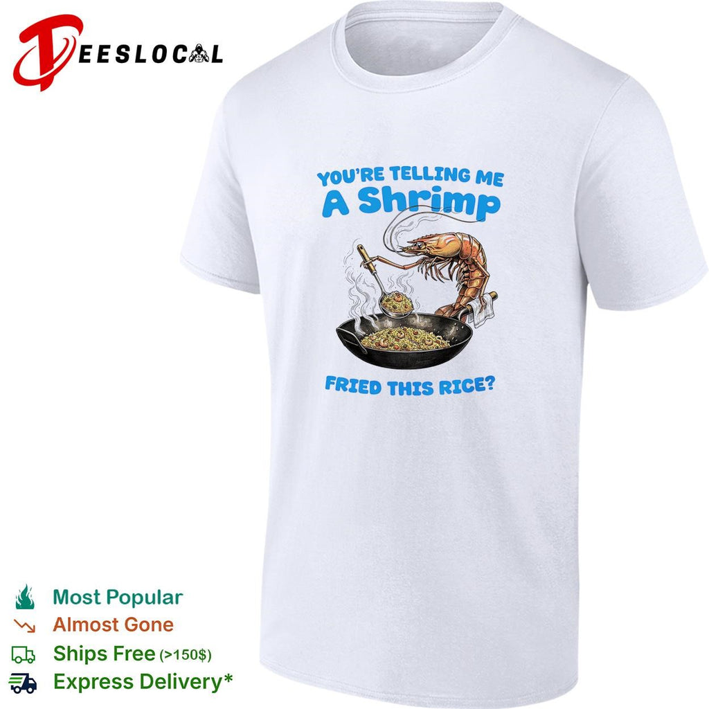 Shrimp wok youre telling me a fried this rice shirt