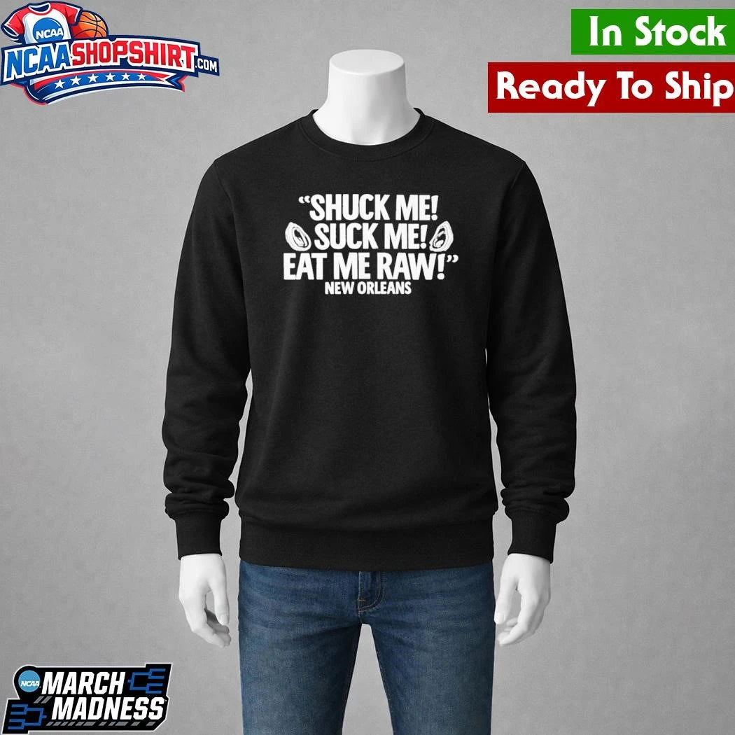 Shuck Me Suck Me Eat Me Raw New Orleans Shirt