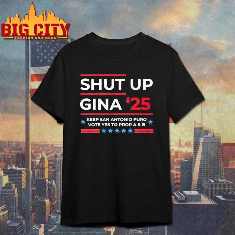 Shut Up Gina 2025 Keep san Antonio Puro Vote yes to prop A and b shirts