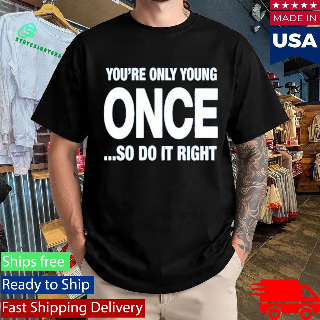 Side By Side You’re Only Young Once So Do It Right Shirt