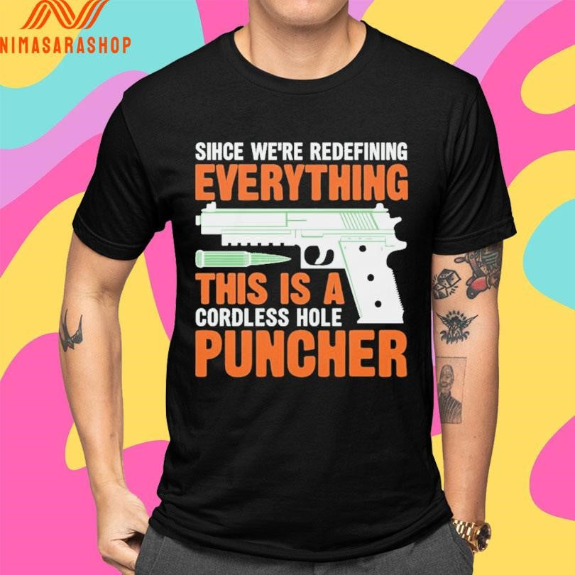 Sihce We’re Redefining Everything This Is A Cordless Hole Puncher Gun Shirts