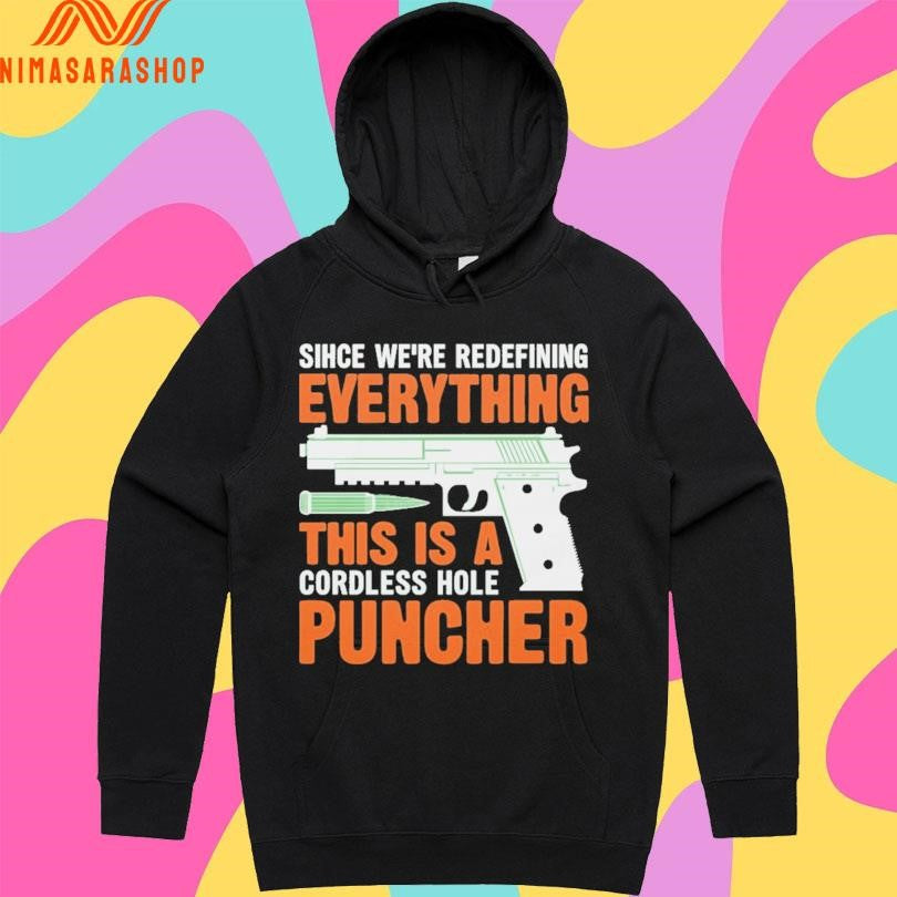 Sihce We’re Redefining Everything This Is A Cordless Hole Puncher Gun Shirts