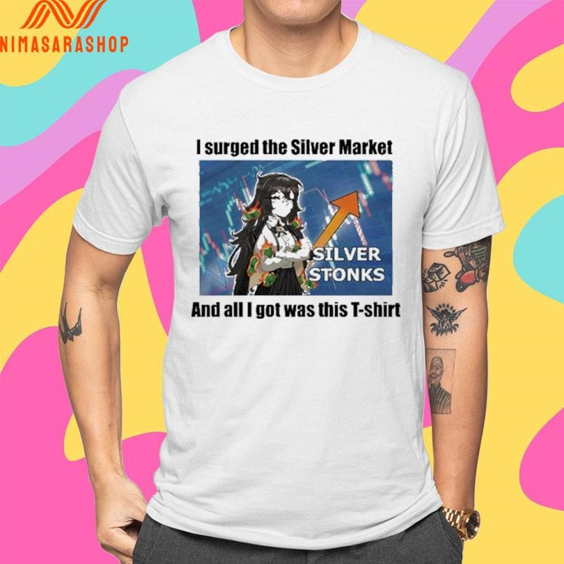Silver Stonks I Surged The Silver Market And All I Got Was This Shirts