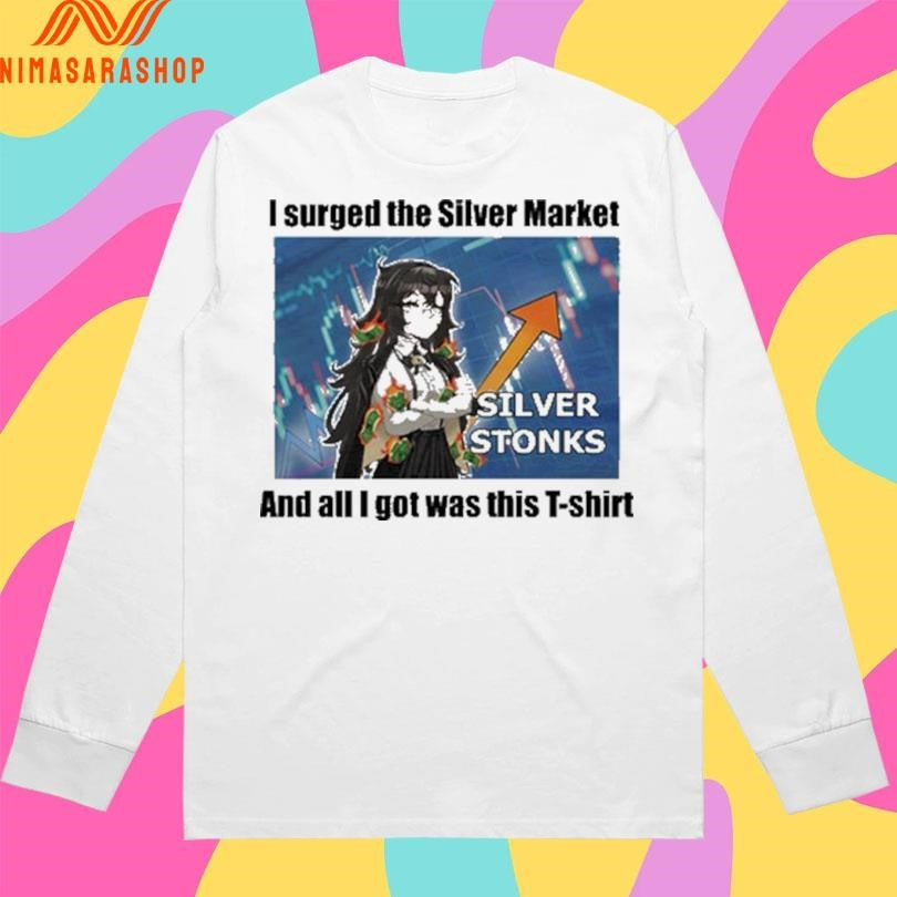 Silver Stonks I Surged The Silver Market And All I Got Was This Shirts