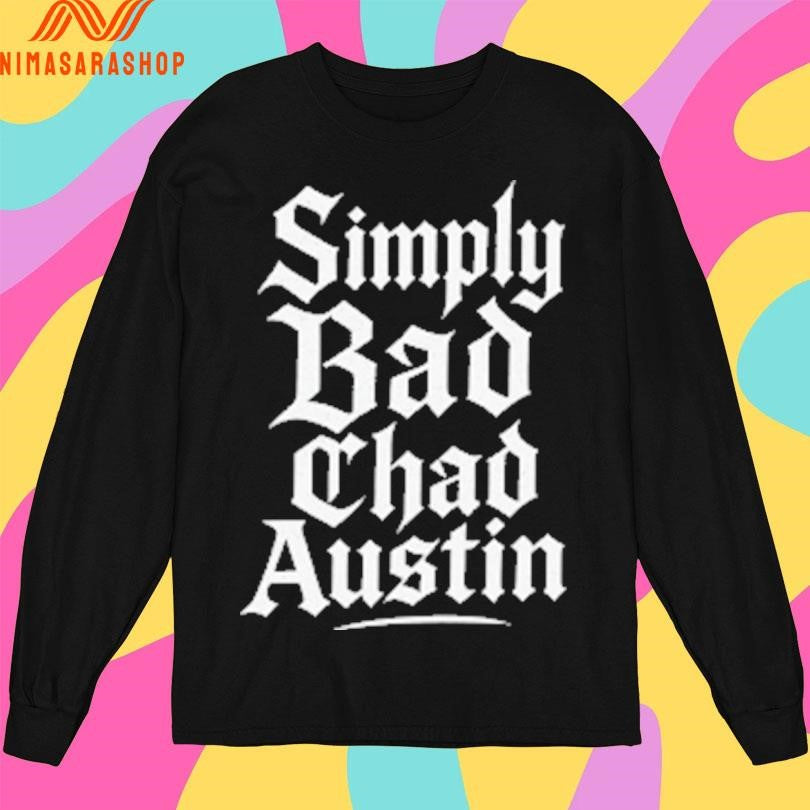 Simply Bad Chad Austin Shirts