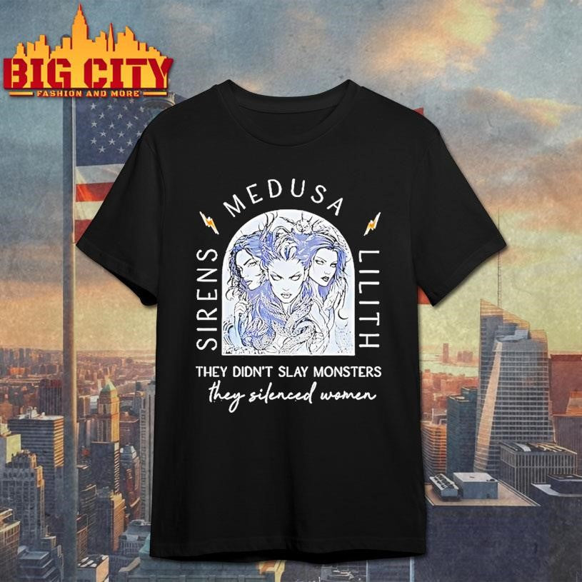 Sirens Medusa Lilith They Didnt Slay Monters They Silenced Women Shirt