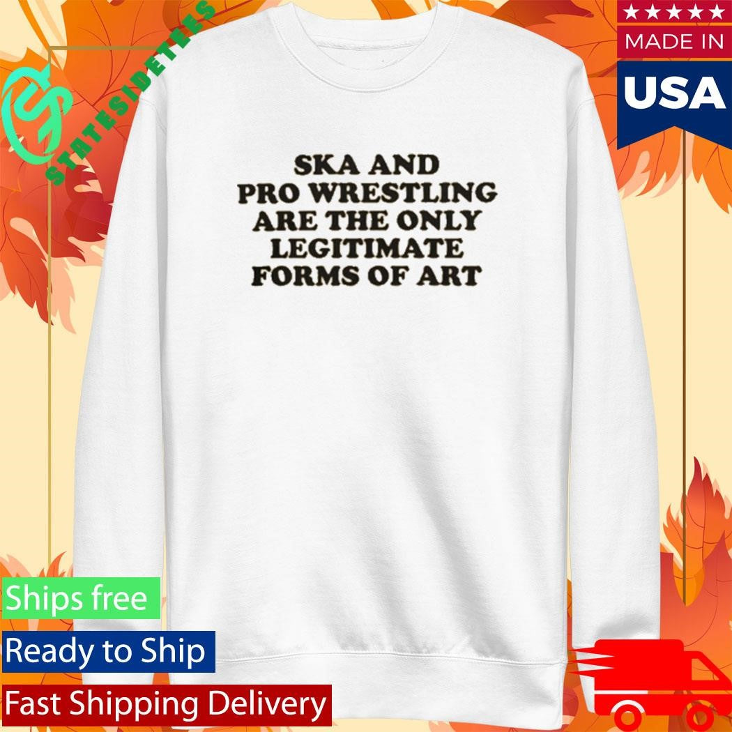 Ska And Pro Wrestling Are The Only Legitimate Shirt