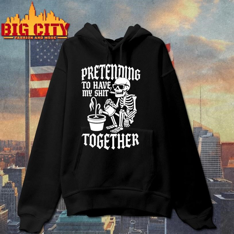 Skeleton Pretending To Have My Shit Together Shirt