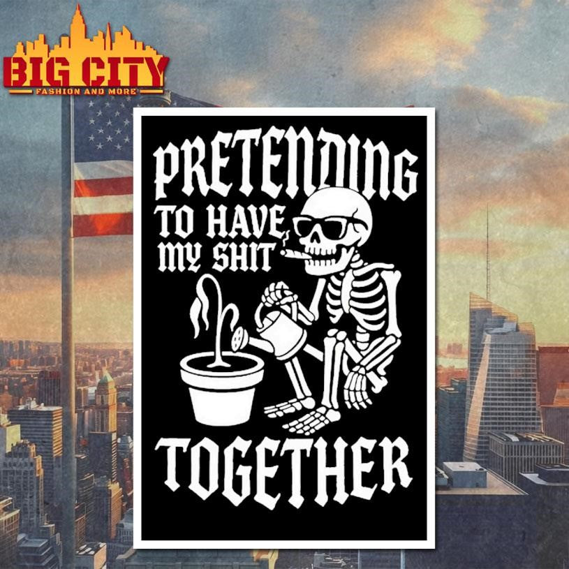 Skeleton Pretending To Have My Shit Together Shirt