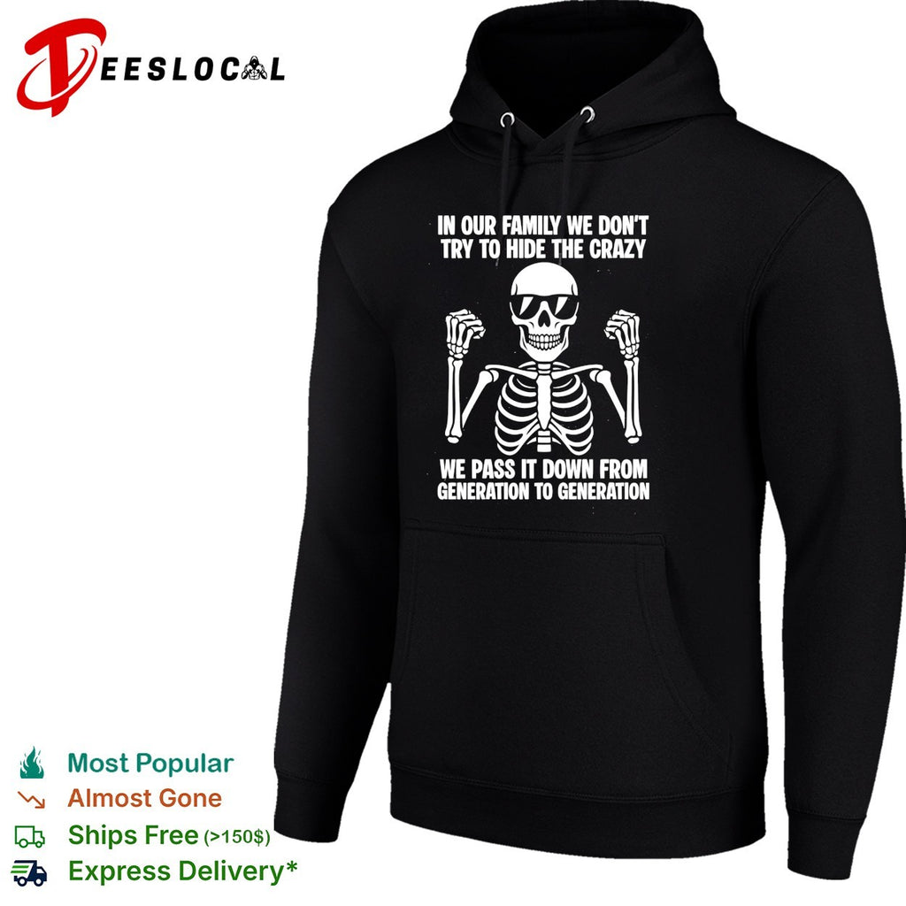 Skeleton wearing sunglasses shrugging in our family we don’t try to hide the crazy shirt