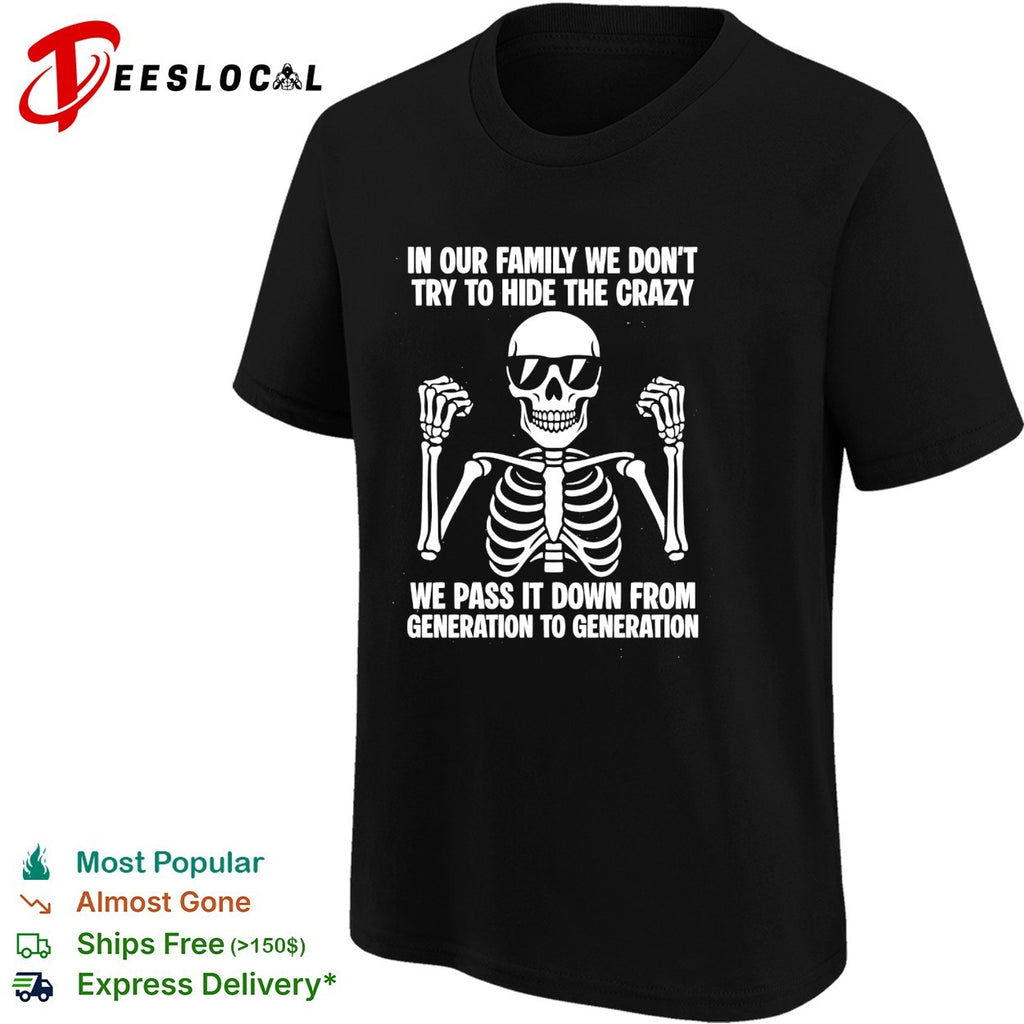 Skeleton wearing sunglasses shrugging in our family we don’t try to hide the crazy shirt