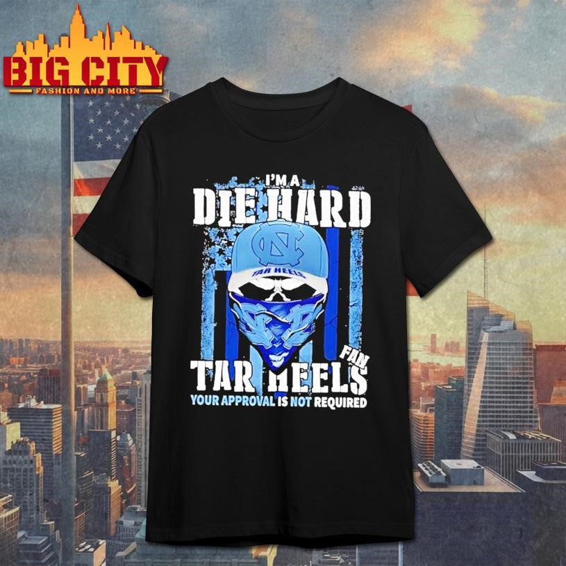 Skull Im A Die Hard North Carolina Tar Heels Fan Your Approval Is Not Required Us Flag Shirt
