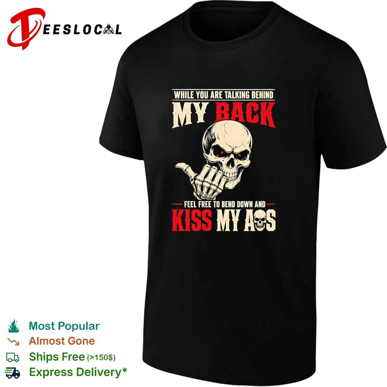 Skull while you are talking behind my back feel free to bend down and kiss my ass shirt