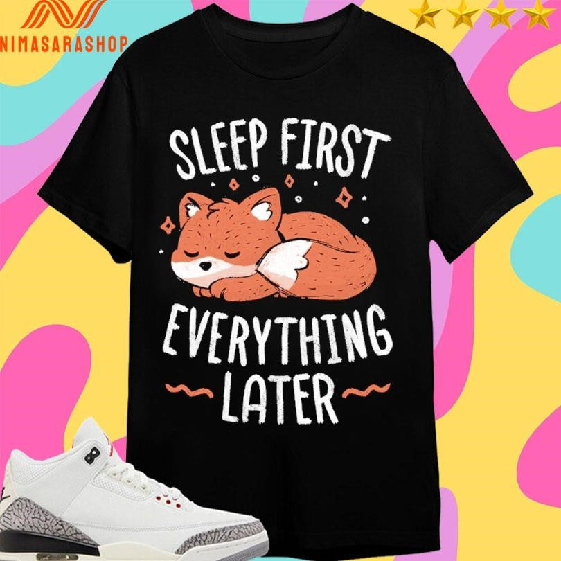 Sleep First Everything Later Fox Shirts